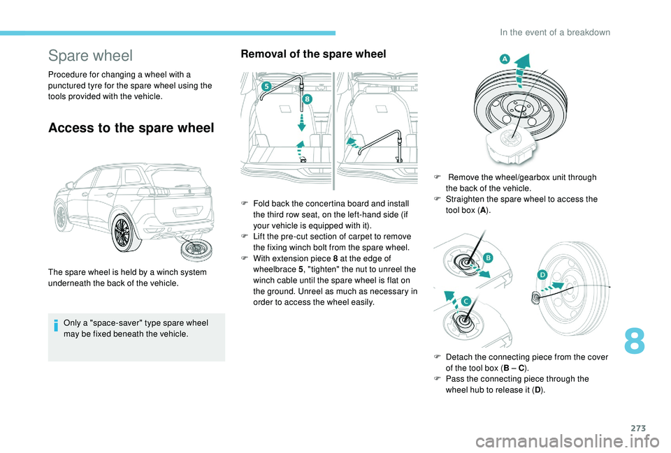 PEUGEOT 5008 2017 Owners Manual 273
Spare wheel
Procedure for changing a wheel with a
punctured tyre for the spare wheel using the
tools provided with the vehicle.
Access to the spare wheel
Only a "space-saver" type spare PEUGEOT 5008 2017 Owners Manual 273
Spare wheel
Procedure for changing a wheel with a
punctured tyre for the spare wheel using the
tools provided with the vehicle.
Access to the spare wheel
Only a "space-saver" type spare