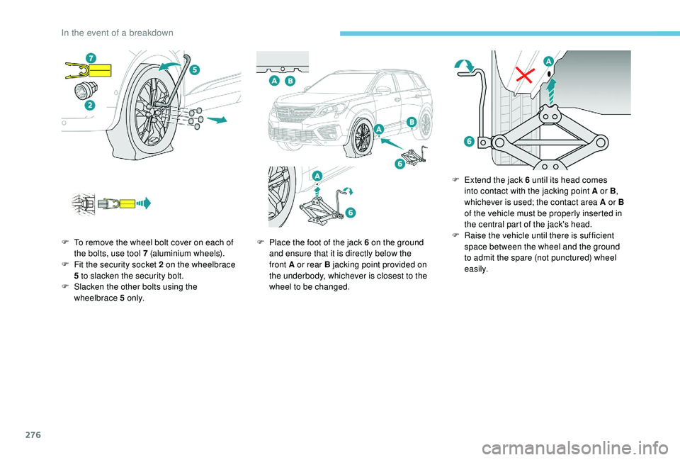 PEUGEOT 5008 2017 Owners Manual 276
F To remove the wheel bolt cover on each of the bolts, use tool 7 (aluminium wheels).
F
F
it the security socket 2 on the wheelbrace
5
to slacken the security bolt.
F
S
lacken the oth PEUGEOT 5008 2017 Owners Manual 276
F To remove the wheel bolt cover on each of the bolts, use tool 7 (aluminium wheels).
F
F
it the security socket 2 on the wheelbrace
5
to slacken the security bolt.
F
S
lacken the oth