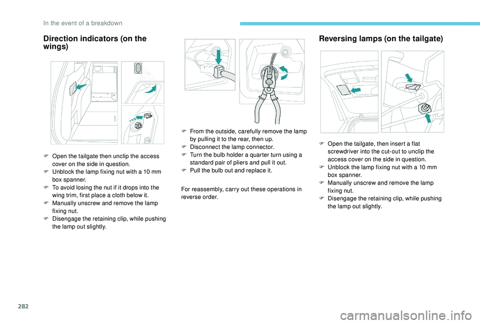 PEUGEOT 5008 2017 Owners Manual 282
Direction indicators (on the
wings)
For reassembly, carry out these operations in
reverse order.
Reversing lamps (on the tailgate)
F Open the tailgate then unclip the access cover on the side in PEUGEOT 5008 2017 Owners Manual 282
Direction indicators (on the
wings)
For reassembly, carry out these operations in
reverse order.
Reversing lamps (on the tailgate)
F Open the tailgate then unclip the access cover on the side in