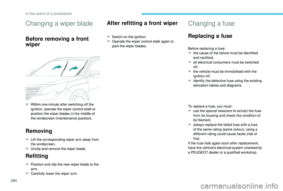 PEUGEOT 5008 2017 Owners Manual 284
Changing a wiper blade
Before removing a front
wiper
Removing
F Lift the corresponding wiper arm away from the windscreen.
F
U
nclip and remove the wiper blade.
Refitting
F Position and clip t PEUGEOT 5008 2017 Owners Manual 284
Changing a wiper blade
Before removing a front
wiper
Removing
F Lift the corresponding wiper arm away from the windscreen.
F
U
nclip and remove the wiper blade.
Refitting
F Position and clip t