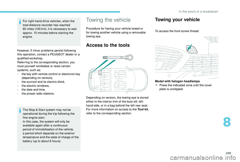 PEUGEOT 5008 2017 Owners Manual 289
The Stop & Start system may not be
operational during the trip following the
first engine start.
In this case, the system will only be
available again after a continuous
period of immobilisati PEUGEOT 5008 2017 Owners Manual 289
The Stop & Start system may not be
operational during the trip following the
first engine start.
In this case, the system will only be
available again after a continuous
period of immobilisati