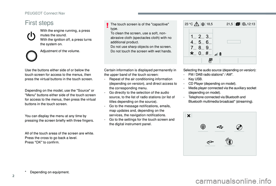 PEUGEOT 5008 2017  Owners Manual 2
12:13
18,5 21,5
23 °CFirst steps
With the engine running, a press 
mutes the sound.
With the ignition off, a press turns 
the system on.
Adjustment of the volume.
Use the buttons either side of or 