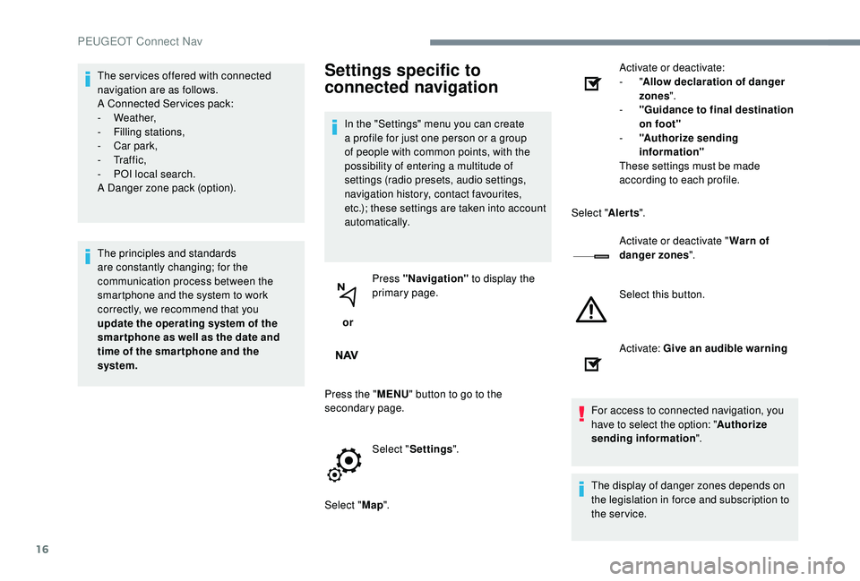 PEUGEOT 5008 2017 Owners Manual 16
The ser vices offered with connected
navigation are as follows.
A Connected Services pack:
-
Weather,
-
F
illing stations,
-
C
ar park,
-
Tr a f f i c ,
-
P
OI local search.
A Danger PEUGEOT 5008 2017 Owners Manual 16
The ser vices offered with connected
navigation are as follows.
A Connected Services pack:
-
Weather,
-
F
illing stations,
-
C
ar park,
-
Tr a f f i c ,
-
P
OI local search.
A Danger