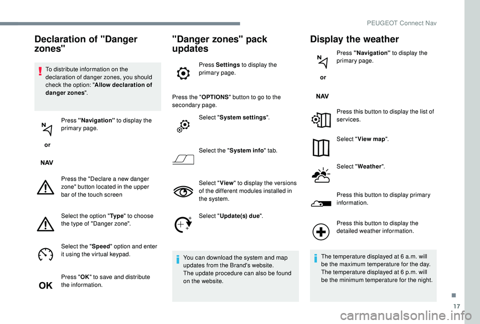 PEUGEOT 5008 2017 Owners Manual 17
To distribute information on the
declaration of danger zones, you should
check the option: "Allow declaration of
danger zones ".
or Press "Navigation"
to display the
primary PEUGEOT 5008 2017 Owners Manual 17
To distribute information on the
declaration of danger zones, you should
check the option: "Allow declaration of
danger zones ".
or Press "Navigation"
to display the
primary