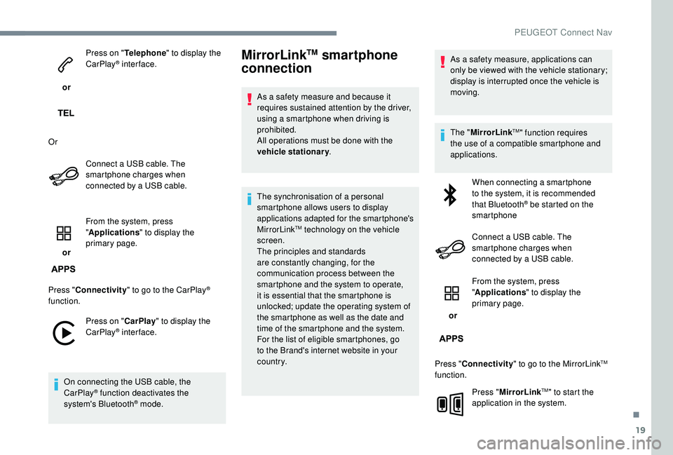 PEUGEOT 5008 2017 Owners Manual 19
or Press on "
Telephone " to display the
CarPlay
® inter face.
Or Connect a USB cable. The
smartphone charges when
connected by a USB cable.
or From the system, press
"
Applicat PEUGEOT 5008 2017 Owners Manual 19
or Press on "
Telephone " to display the
CarPlay
® inter face.
Or Connect a USB cable. The
smartphone charges when
connected by a USB cable.
or From the system, press
"
Applicat