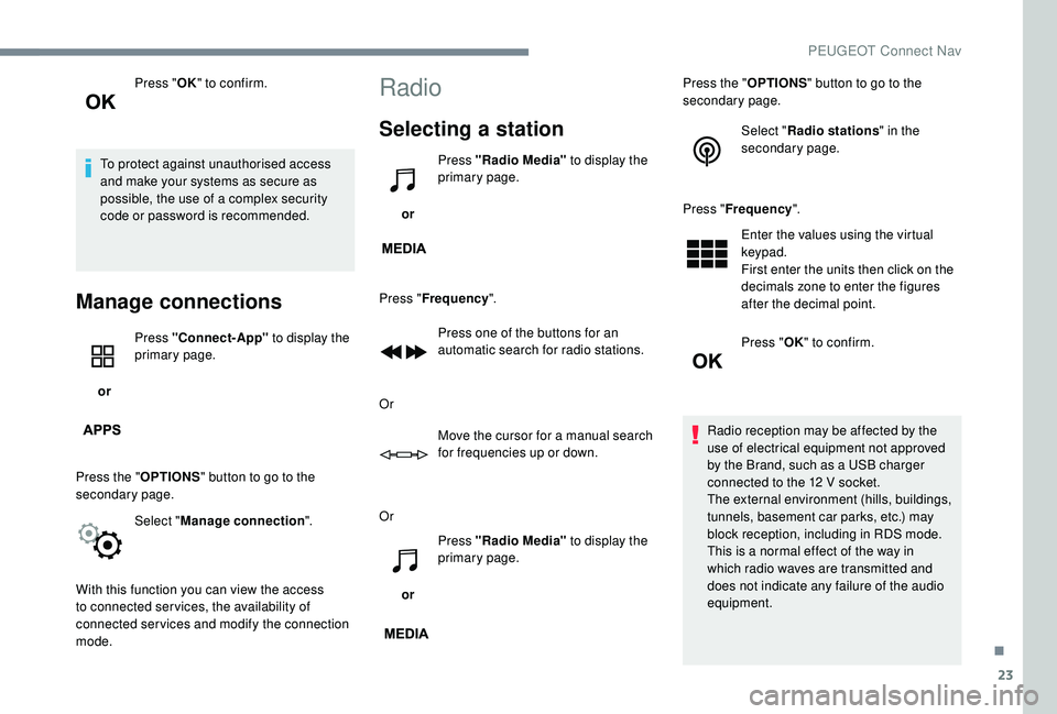 PEUGEOT 5008 2017 Owners Manual 23
Press "OK" to confirm.
To protect against unauthorised access
and make your systems as secure as
possible, the use of a complex security
code or password is recommended.
Manage connectio PEUGEOT 5008 2017 Owners Manual 23
Press "OK" to confirm.
To protect against unauthorised access
and make your systems as secure as
possible, the use of a complex security
code or password is recommended.
Manage connectio