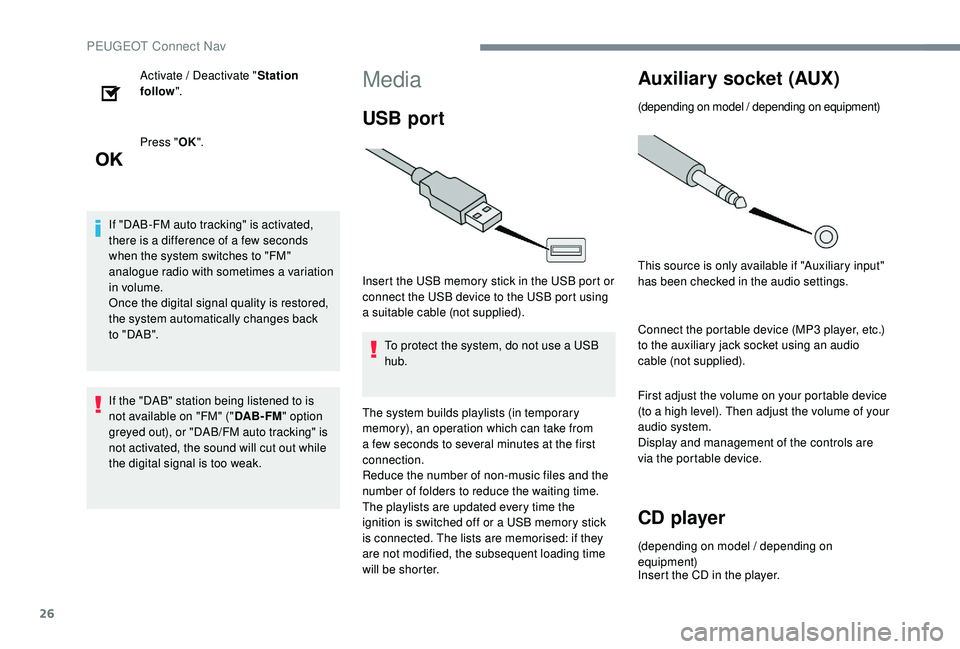 PEUGEOT 5008 2017  Owners Manual 26
Activate / Deactivate "Station 
follow ".
Press " OK".
If "DAB-FM auto tracking" is activated, 
there is a difference of a few seconds 
when the system switches to "FM&#