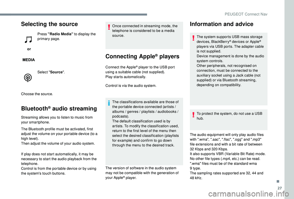 PEUGEOT 5008 2017  Owners Manual 27
Selecting the source
 or Press "Radio Media"
 to display the 
primary page.
Select " Source".
Choose the source.
Bluetooth® audio streaming
Streaming allows you to listen to music 