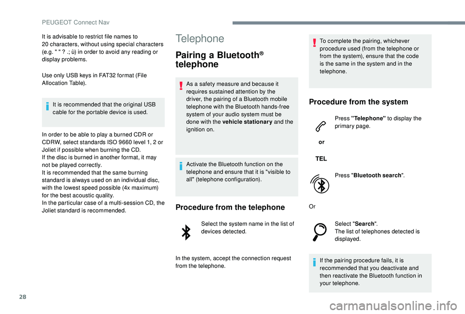 PEUGEOT 5008 2017  Owners Manual 28
It is advisable to restrict file names to 
20 characters, without using special characters 
(e.g. " " ? .; ù) in order to avoid any reading or 
display problems.
Use only USB keys in FAT32