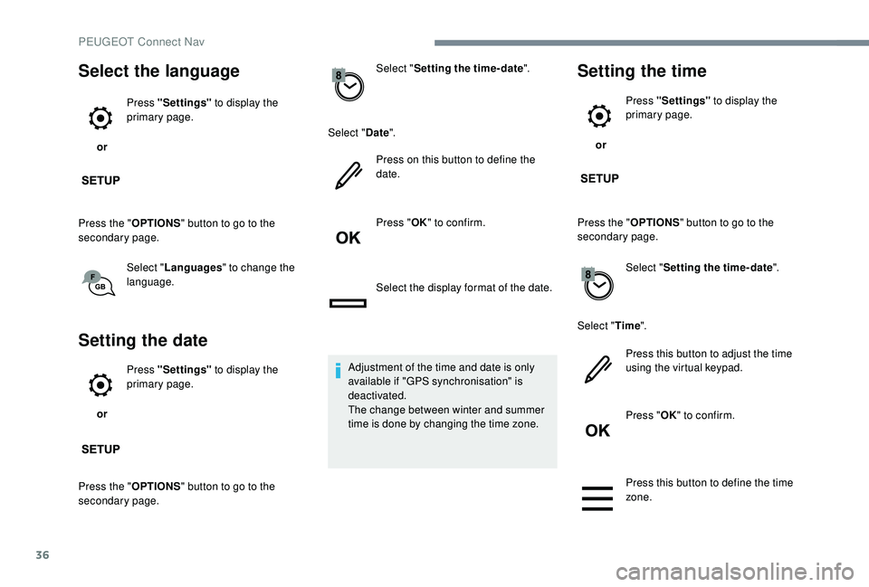PEUGEOT 5008 2017  Owners Manual 36
Select the language
 or Press "Settings"
 to display the 
primary page.
Press the " OPTIONS" button to go to the 
secondary page.
Select "Languages " to change the 
language