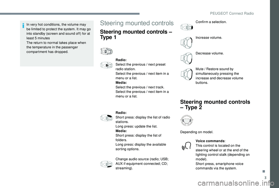 PEUGEOT 5008 2017  Owners Manual 3
In very hot conditions, the volume may 
be limited to protect the system. It may go 
into standby (screen and sound off) for at 
least 5  minutes
The return to normal takes place when 
the temperatu