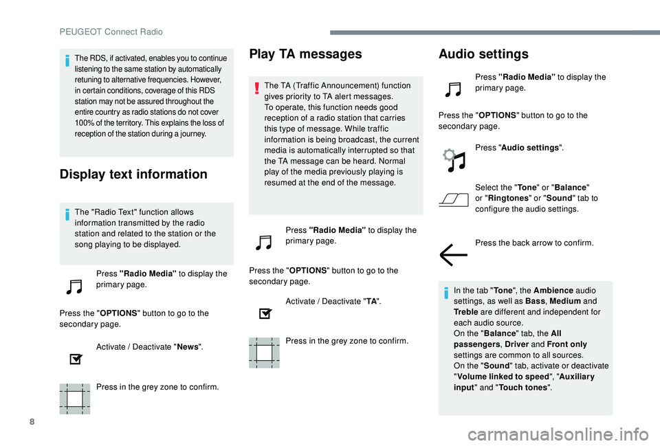 PEUGEOT 5008 2017  Owners Manual 8
The RDS, if activated, enables you to continue 
listening to the same station by automatically 
retuning to alternative frequencies. However, 
in certain conditions, coverage of this RDS 
station ma