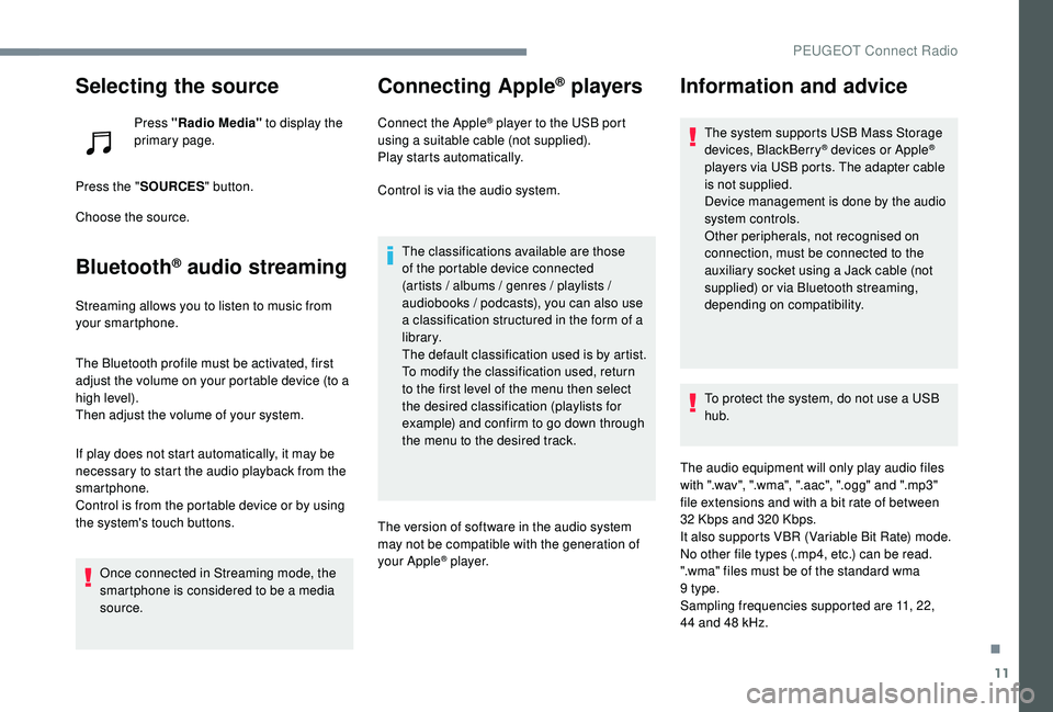 PEUGEOT 5008 2017  Owners Manual 11
Selecting the source
Press "Radio Media" to display the 
primary page.
Press the " SOURCES " button.
Choose the source.
Bluetooth® audio streaming
Streaming allows you to listen to