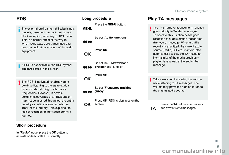PEUGEOT 5008 2017 Owners Manual 5
RDS
The external environment (hills, buildings,
tunnels, basement car parks, etc.) may
block reception, including in RDS mode.
This is a normal effect of the way in
which radio waves are transmi PEUGEOT 5008 2017 Owners Manual 5
RDS
The external environment (hills, buildings,
tunnels, basement car parks, etc.) may
block reception, including in RDS mode.
This is a normal effect of the way in
which radio waves are transmi