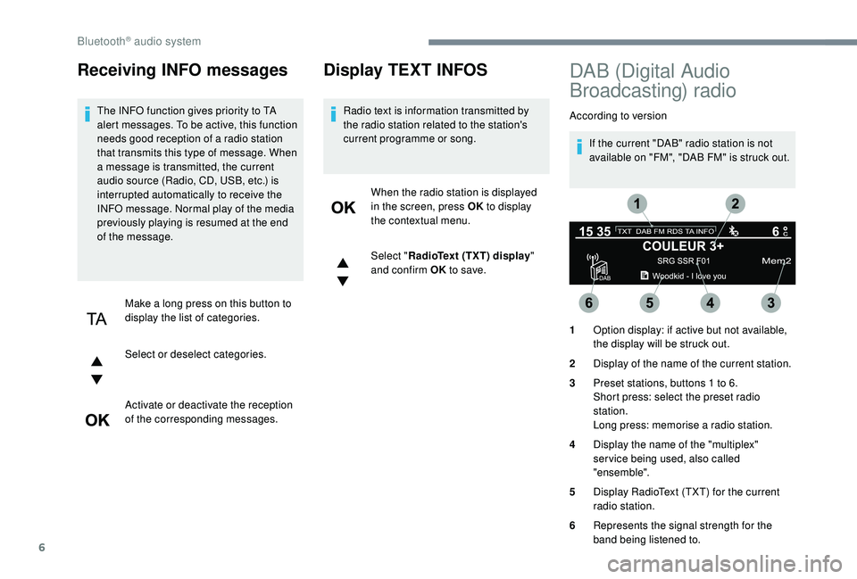 PEUGEOT 5008 2017 Owners Manual 6
Receiving INFO messages
The INFO function gives priority to TA
alert messages. To be active, this function
needs good reception of a radio station
that transmits this type of message. When
a mes PEUGEOT 5008 2017 Owners Manual 6
Receiving INFO messages
The INFO function gives priority to TA
alert messages. To be active, this function
needs good reception of a radio station
that transmits this type of message. When
a mes