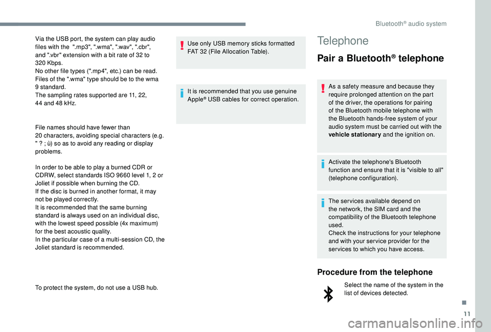 PEUGEOT 5008 2017  Owners Manual 11
File names should have fewer than 
20  characters, avoiding special characters (e.g. 
"
  ?   ; ù) so as to avoid any reading or display 
problems.
In order to be able to play a burned CDR or 