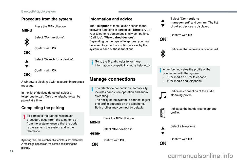 PEUGEOT 5008 2017  Owners Manual 12
Procedure from the system
Press the MENU button.
Select " Connections ".
Confirm with OK.
Select " Search for a device ".
Confirm with OK.
A window is displayed with a search in pro