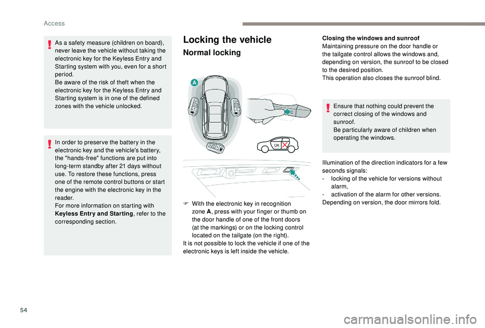 PEUGEOT 5008 2017 Workshop Manual 54
Locking the vehicle
Normal locking
Closing the windows and sunroof
Maintaining pressure on the door handle or 
the tailgate control allows the windows and, 
depending on version, the sunroof to be 