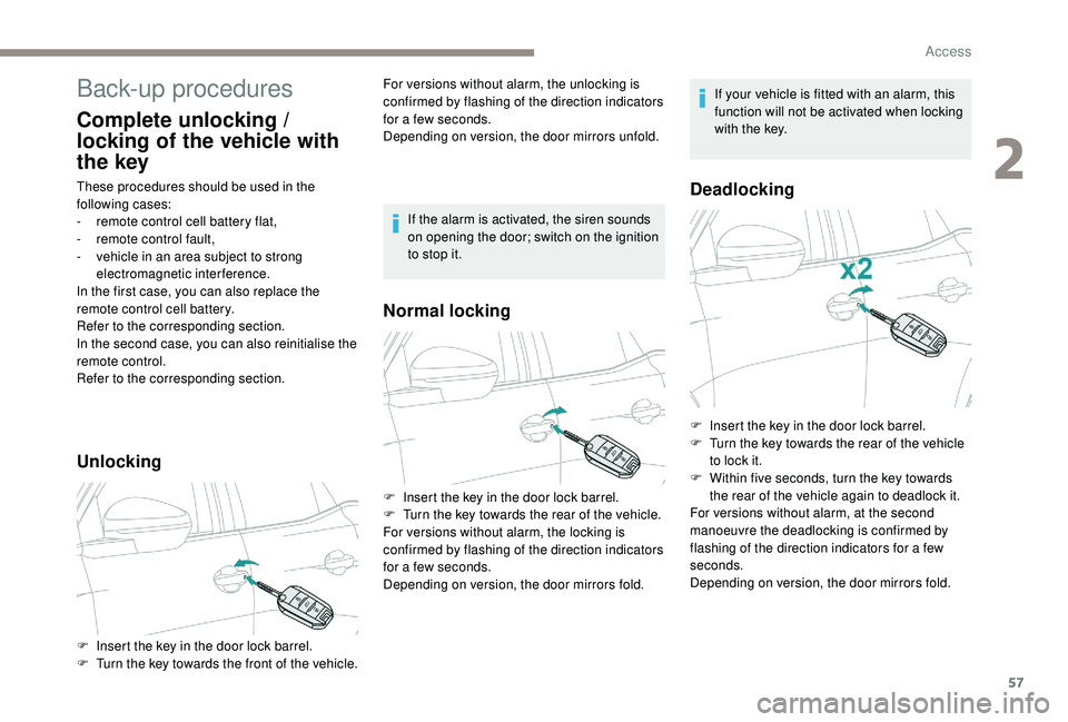 PEUGEOT 5008 2017 Workshop Manual 57
Back-up procedures
Complete unlocking / 
locking of the vehicle with 
the key
These procedures should be used in the 
following cases:
- 
r
 emote control cell battery flat,
-
 
r
 emote control fa