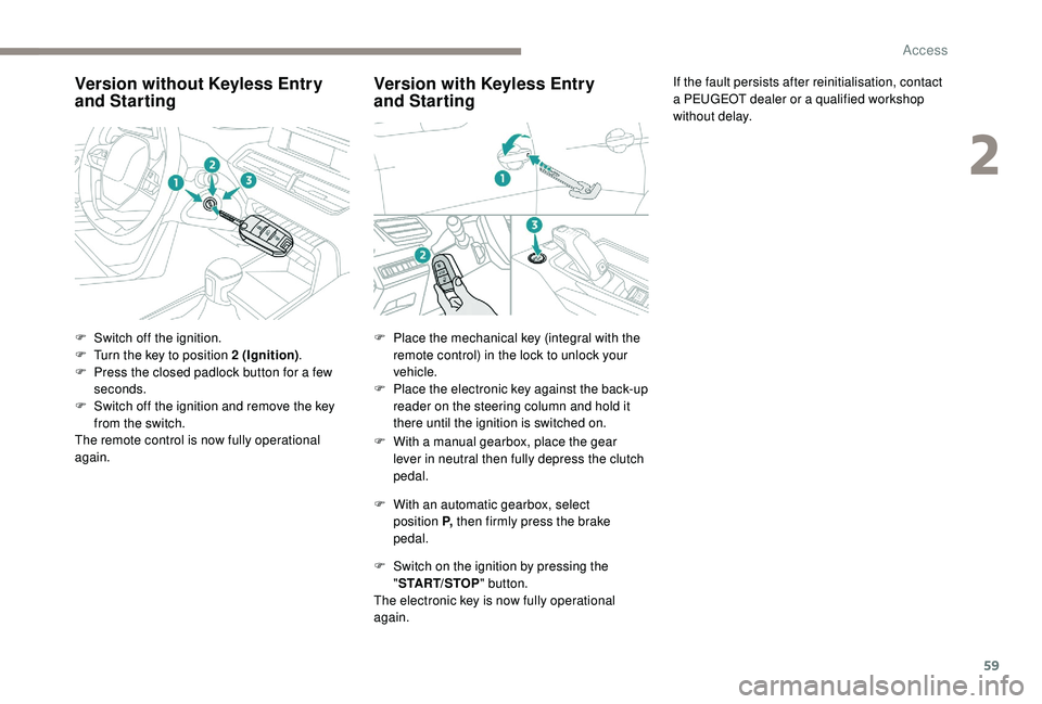 PEUGEOT 5008 2017 Repair Manual 59
Version without  Keyless Entry 
and Starting
F Switch off the ignition.
F
 T urn the key to position 2  (Ignition).
F
 
P
 ress the closed padlock button for a few 
seconds.
F
 
S
 witch off the ig