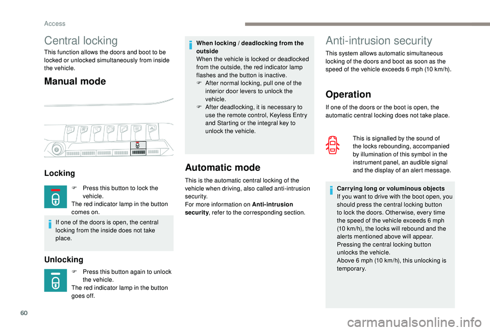 PEUGEOT 5008 2017 Repair Manual 60
Anti-intrusion security
Operation
If one of the doors or the boot is open, the 
automatic central locking does not take place.This is signalled by the sound of 
the locks rebounding, accompanied 
b