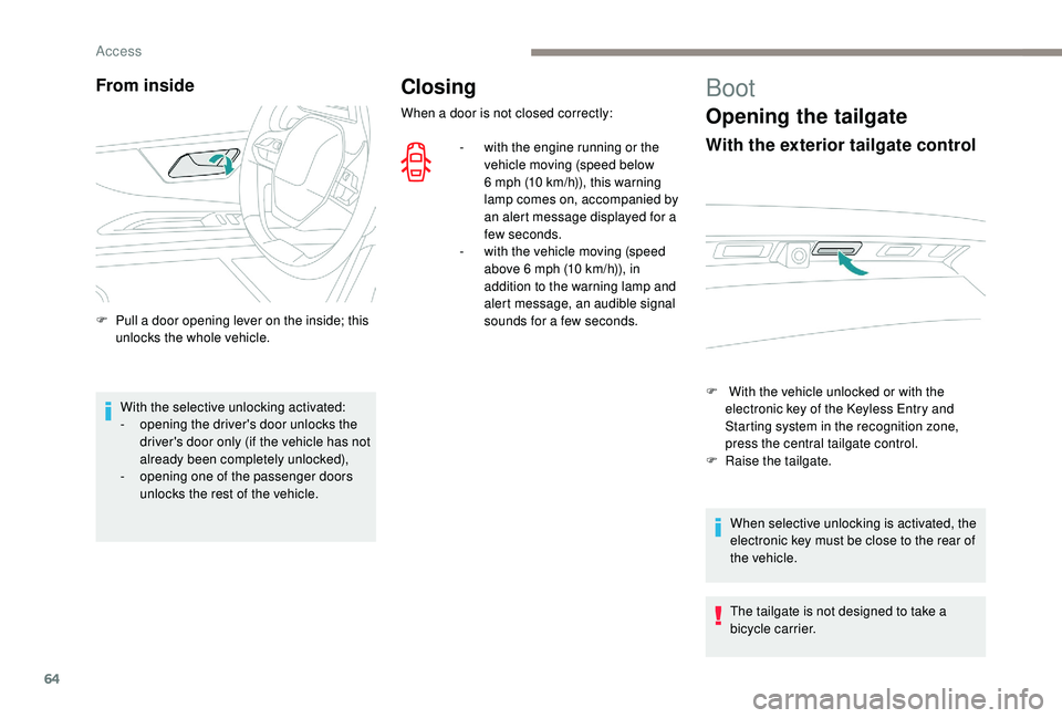 PEUGEOT 5008 2017 Repair Manual 64
Closing
When a door is not closed correctly:-  
w
 ith the engine running or the 
vehicle moving (speed below 
6
  mph (10   km/h)), this warning 
lamp comes on, accompanied by 
an alert message di