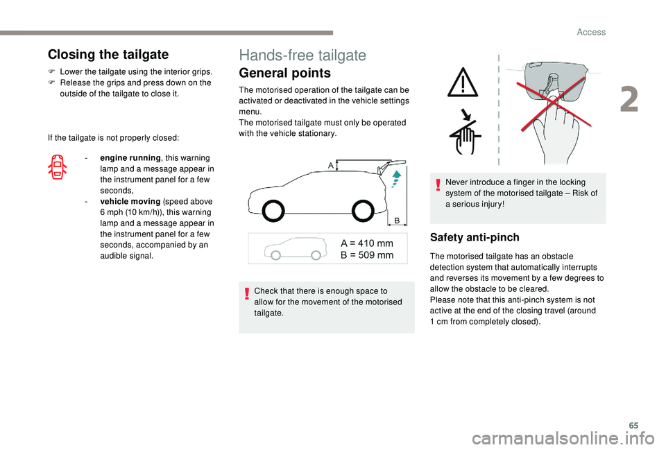 PEUGEOT 5008 2017 Repair Manual 65
Closing the tailgate
F Lower the tailgate using the interior grips.
F R elease the grips and press down on the 
outside of the tailgate to close it.
If the tailgate is not properly closed: -
 
e
 n