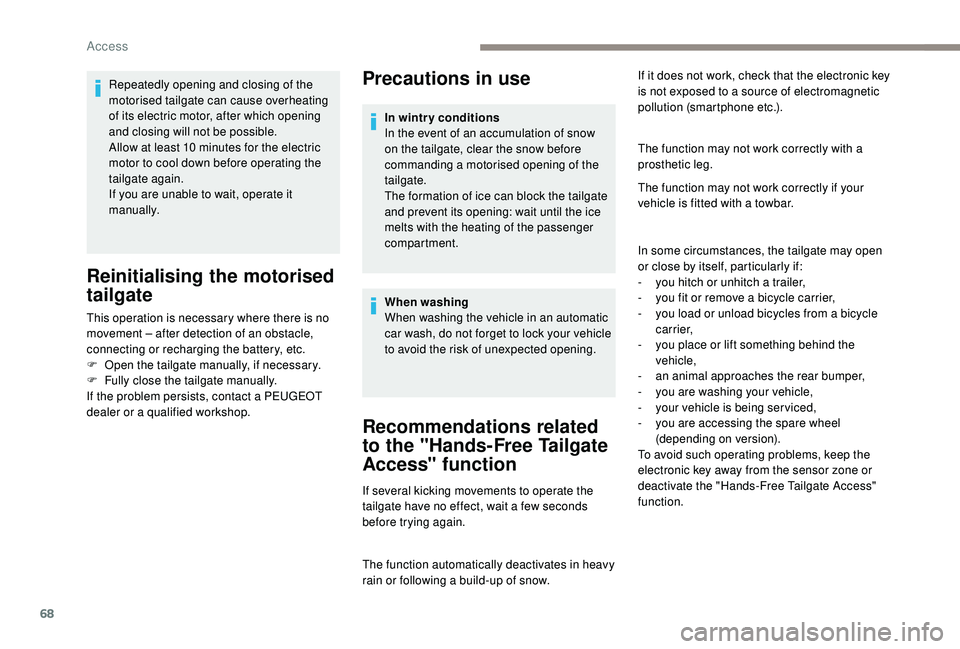 PEUGEOT 5008 2017  Owners Manual 68
Precautions in use
Recommendations related 
to the "Hands-Free Tailgate 
Access" function
If several kicking movements to operate the 
tailgate have no effect, wait a few seconds 
before tr