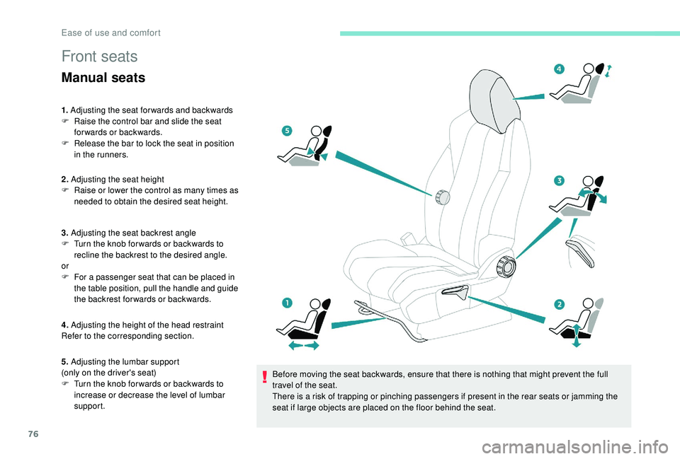 PEUGEOT 5008 2017 Manual PDF 76
Front seats
Manual seats
1. Adjusting the seat forwards and backwards
F  R aise the control bar and slide the seat 
forwards or backwards.
F
 
R
 elease the bar to lock the seat in position 
in the