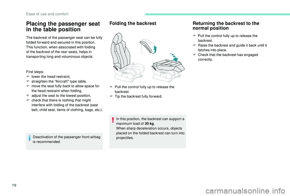 PEUGEOT 5008 2017 Manual PDF 78
The backrest of the passenger seat can be fully 
folded for ward and secured in this position.
This function, when associated with folding 
of the backrest of the rear seats, helps in 
transporting
