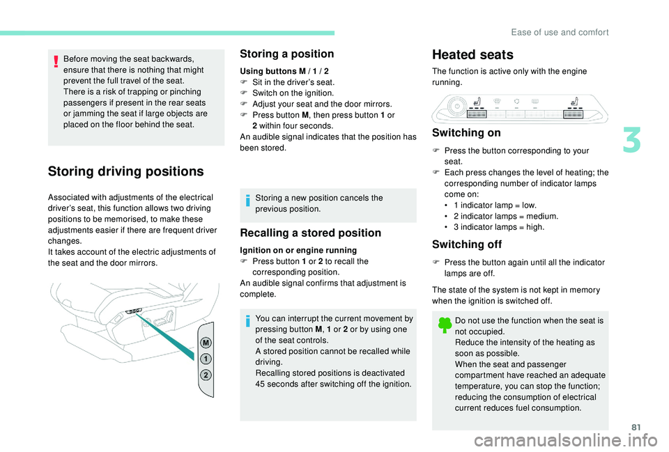 PEUGEOT 5008 2017  Owners Manual 81
Before moving the seat backwards, 
ensure that there is nothing that might 
prevent the full travel of the seat.
There is a risk of trapping or pinching 
passengers if present in the rear seats 
or