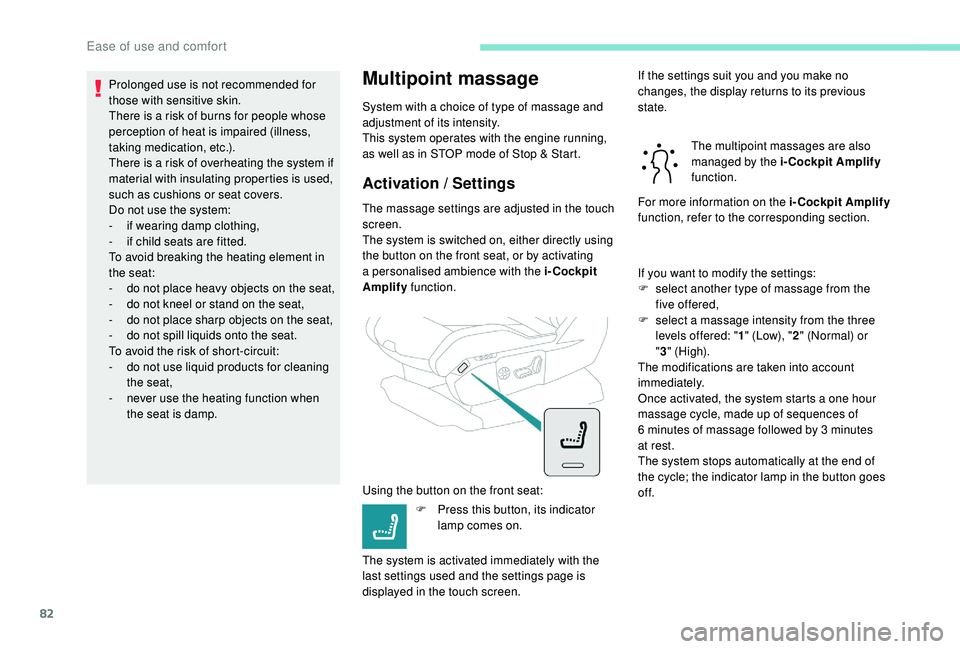 PEUGEOT 5008 2017  Owners Manual 82
Prolonged use is not recommended for 
those with sensitive skin.
There is a risk of burns for people whose 
perception of heat is impaired (illness, 
taking medication, etc.).
There is a risk of ov