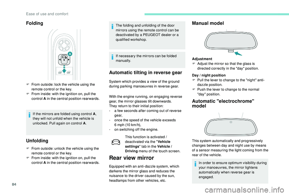 PEUGEOT 5008 2017 Manual Online 84
F From outside: lock the vehicle using the remote control or the key.
F
 
F
 rom inside: with the ignition on, pull the 
control A in the central position rearwards.
If the mirrors are folded using