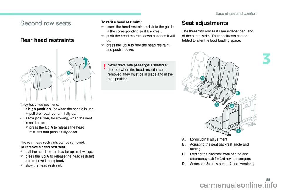 PEUGEOT 5008 2017 Manual Online 85
Second row seats
Rear head restraints
The rear head restraints can be removed.
To remove a head restraint:
F 
p
 ull the head restraint as far up as it will go,
F
 
p
 ress the lug A to release the