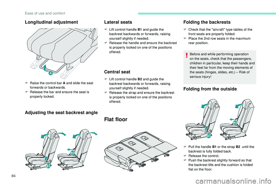 PEUGEOT 5008 2017 Manual Online 86
Adjusting the seat backrest angleLateral seats
F Lift control handle B1 
and guide the 
backrest backwards or for wards, raising 
yourself slightly if needed.
F
 
R
 elease the handle and ensure th
