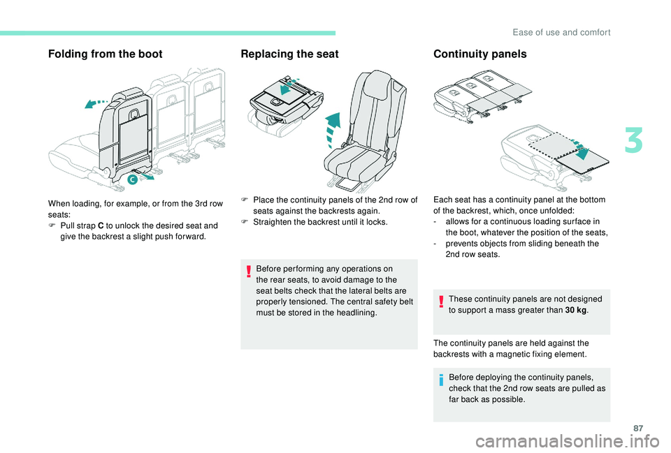 PEUGEOT 5008 2017 Manual Online 87
Folding from the bootReplacing the seat
Before performing any operations on 
the rear seats, to avoid damage to the 
seat belts check that the lateral belts are 
properly tensioned. The central saf