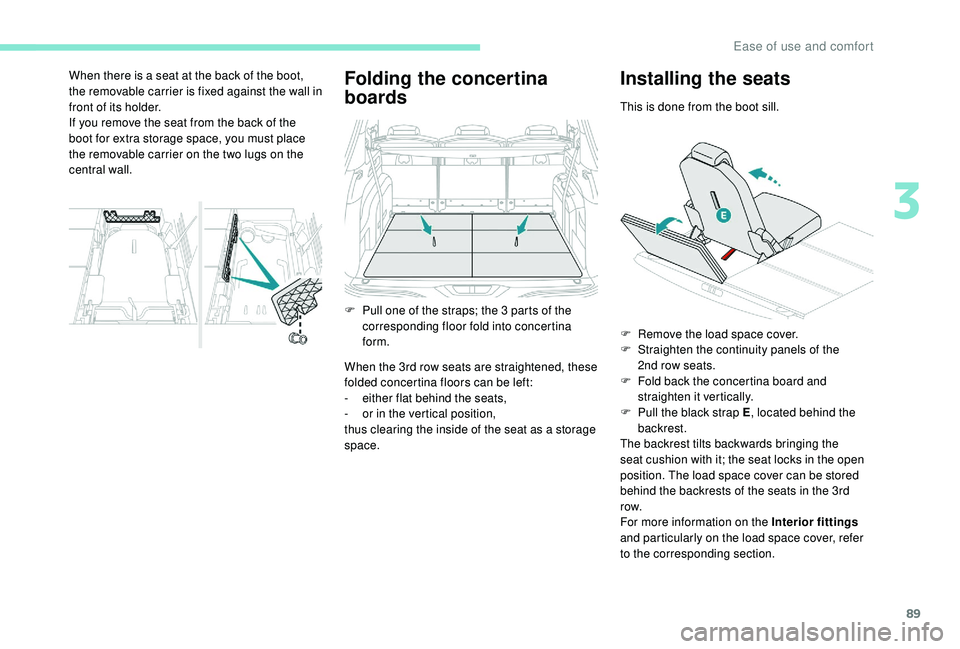 PEUGEOT 5008 2017 Owners Manual 89
Folding the concertina
boards
When the 3rd row seats are straightened, these
folded concertina floors can be left:
-
ei
ther flat behind the seats,
-
o
r in the vertical position,
thus cleari PEUGEOT 5008 2017 Owners Manual 89
Folding the concertina
boards
When the 3rd row seats are straightened, these
folded concertina floors can be left:
-
ei
ther flat behind the seats,
-
o
r in the vertical position,
thus cleari