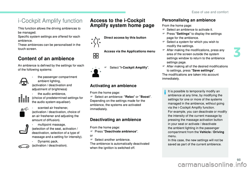 PEUGEOT 5008 2017 Owners Manual 93
i-Cockpit Amplify function
This function allows the driving ambiences to
be managed.
Specific system settings are offered for each
ambience.
These ambiences can be personalised in the
touch scre PEUGEOT 5008 2017 Owners Manual 93
i-Cockpit Amplify function
This function allows the driving ambiences to
be managed.
Specific system settings are offered for each
ambience.
These ambiences can be personalised in the
touch scre