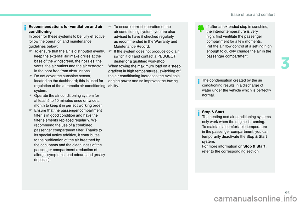 PEUGEOT 5008 2017  Owners Manual 95
Recommendations for ventilation and air 
conditioning
In order for these systems to be fully effective, 
follow the operation and maintenance 
guidelines below:
F 
T
 o ensure that the air is distr