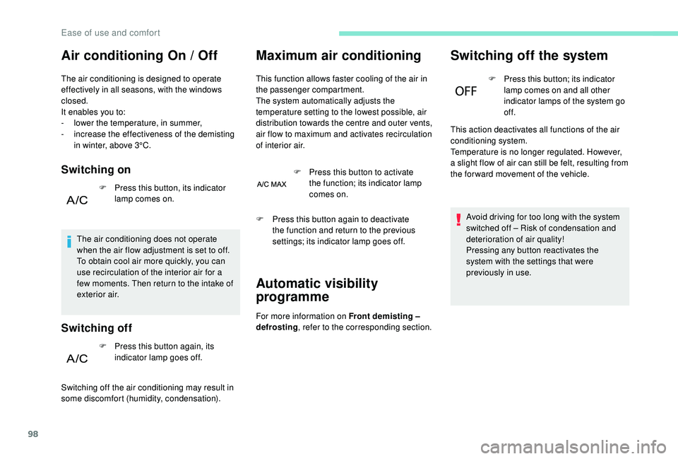 PEUGEOT 5008 2017 Owners Manual 98
Air conditioning On / Off
The air conditioning is designed to operate
effectively in all seasons, with the windows
closed.
It enables you to:
-
l
ower the temperature, in summer,
-
i
ncrease PEUGEOT 5008 2017 Owners Manual 98
Air conditioning On / Off
The air conditioning is designed to operate
effectively in all seasons, with the windows
closed.
It enables you to:
-
l
ower the temperature, in summer,
-
i
ncrease