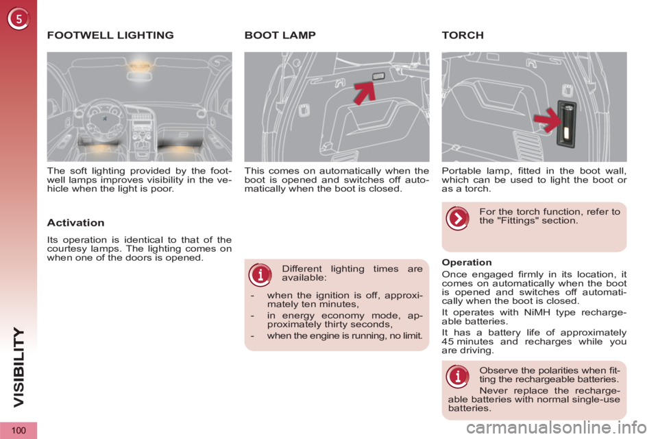 PEUGEOT 5008 2013 Owners Manual VIS
100
Different lighting times are
available:
- when the ignition is off, approxi-
mately ten minutes,
- in energy economy mode, ap-
proximately thirty seconds,
- when th PEUGEOT 5008 2013 Owners Manual VIS
100
Different lighting times are
available:
- when the ignition is off, approxi-
mately ten minutes,
- in energy economy mode, ap-
proximately thirty seconds,
- when th