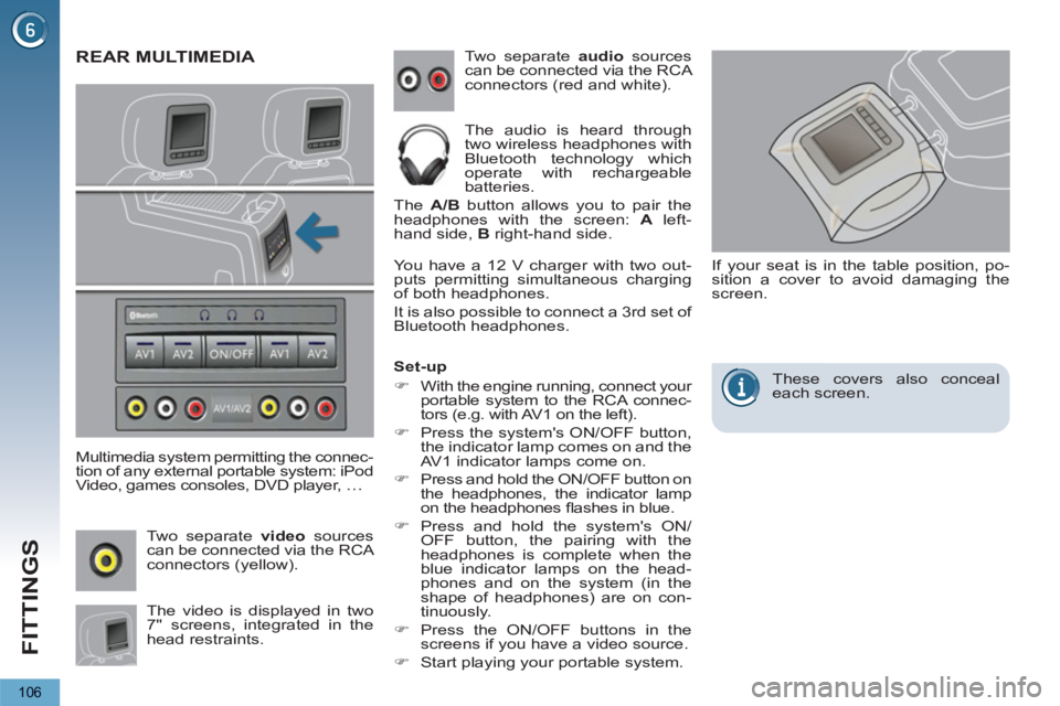 PEUGEOT 5008 2013  Owners Manual FITTINGS
106
REAR MULTIMEDIA 
   
Multimedia system permitting the connec-
tion of any external portable system: iPod 
Video, games consoles, DVD player, …   Two separate  audio 
 sources 
can be co