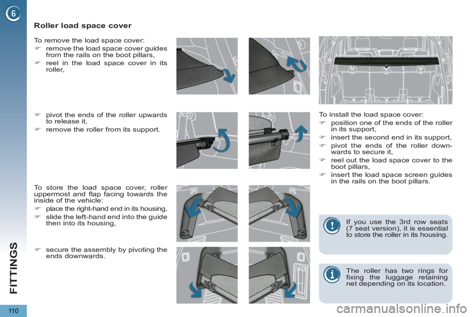 PEUGEOT 5008 2013  Owners Manual FITTINGS
110
   
 
 
 
 
 
 
 
Roller load space cover 
 
 
To install the load space cover: 
   
 
�) 
  position one of the ends of the roller 
in its support, 
   
�) 
  insert the second end in it
