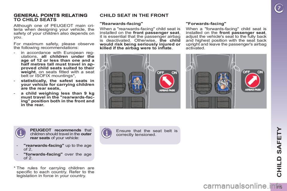 PEUGEOT 5008 2013  Owners Manual CHILD SAFETY
115
   
 
 
 
 
 
 
 
 
 
 
 
 
 
PEUGEOT recommends 
 that 
children should travel in the  outer 
 
  rear seats 
 of your vehicle: 
 
 
 
-   
"rearwards-facing" 
 up to the age 
of 2, 