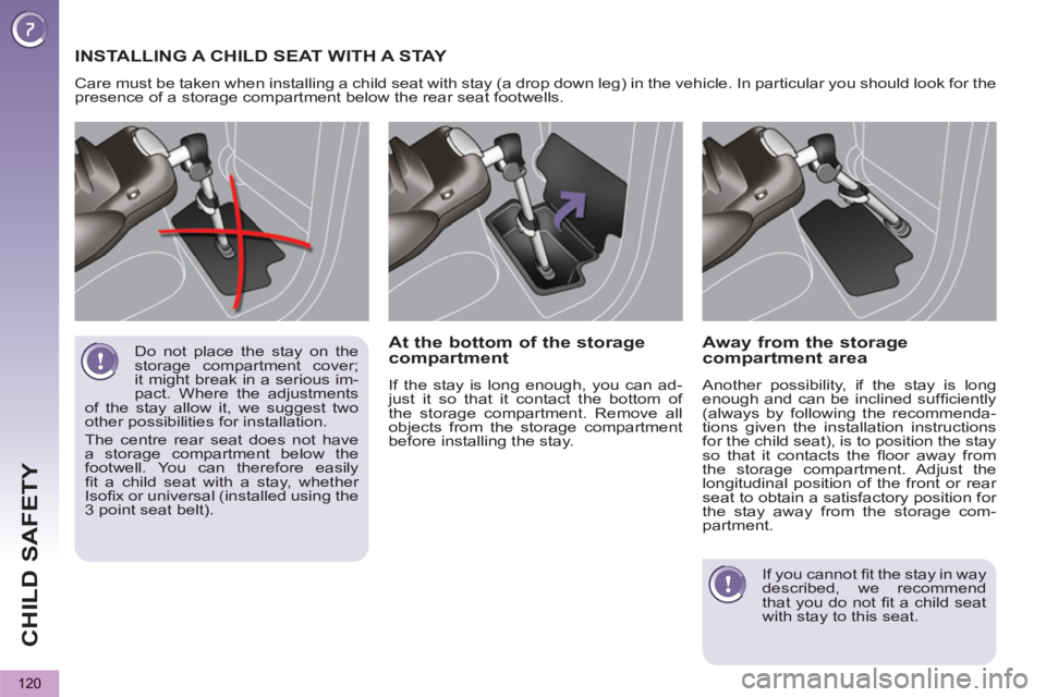 PEUGEOT 5008 2013 Owners Manual CHILD SAFETY
120
Do not place the stay on the
storage compartment cover;
it might break in a serious im-
pact. Where the adjustments
of the stay allow it, we suggest two
other possibilities for PEUGEOT 5008 2013 Owners Manual CHILD SAFETY
120
Do not place the stay on the
storage compartment cover;
it might break in a serious im-
pact. Where the adjustments
of the stay allow it, we suggest two
other possibilities for