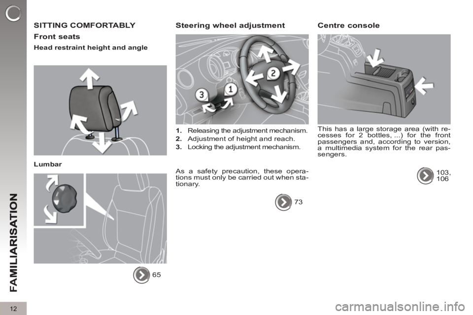 PEUGEOT 5008 2013 User Guide FA
M
12
SITTING COMFORTABLY
Front seats
Head restraint height and angle
Lumbar
65
Steering wheel adjustment
1.
Releasing the adjustment mechanism.
2.
Adjustm PEUGEOT 5008 2013 User Guide FA
M
12
SITTING COMFORTABLY
Front seats
Head restraint height and angle
Lumbar
65
Steering wheel adjustment
1.
Releasing the adjustment mechanism.
2.
Adjustm