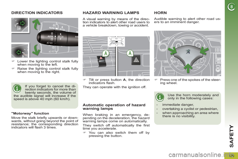 PEUGEOT 5008 2013 Owners Manual SA
F
129
DIRECTION INDICATORS
If you forget to cancel the di-
rection indicators for more than
twenty seconds, the volume of
the audible signal will increase if the
speed is above 40 mph (60 km/ PEUGEOT 5008 2013 Owners Manual SA
F
129
DIRECTION INDICATORS
If you forget to cancel the di-
rection indicators for more than
twenty seconds, the volume of
the audible signal will increase if the
speed is above 40 mph (60 km/