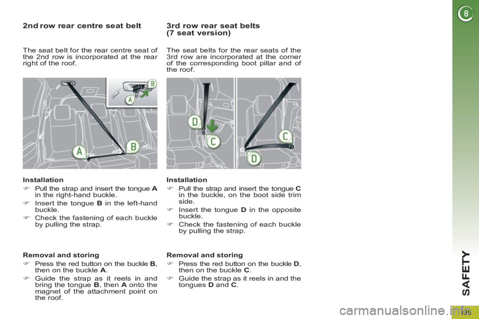 PEUGEOT 5008 2013  Owners Manual SA
F
135
2 ndrow rear centre seat belt 
 
 
Installation 
   
 
�) 
  Pull the strap and insert the tongue  A 
 
in the right-hand buckle. 
   
�) 
  Insert the tongue  B 
 in the left-hand 
buckle. 
