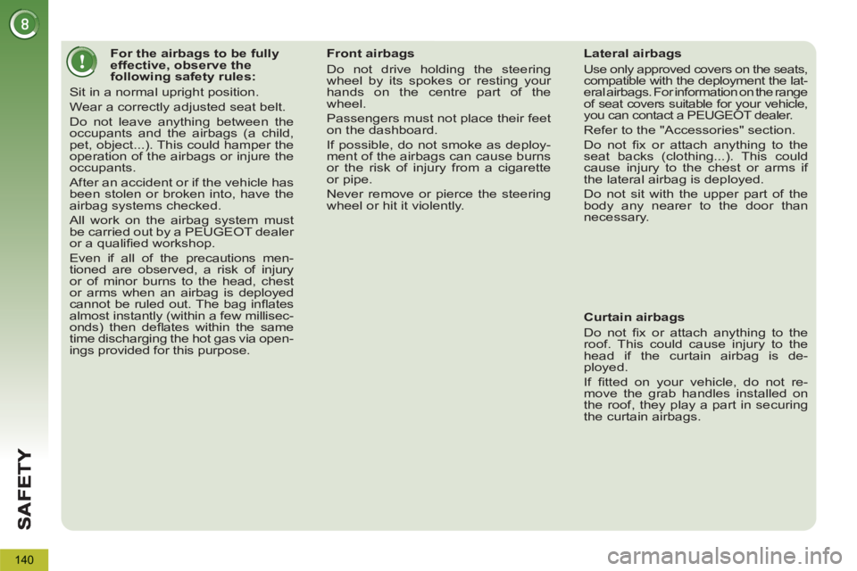 PEUGEOT 5008 2013 Owners Manual 140
For the airbags to be fully
effective, observe the
following safety rules:
Sit in a normal upright position.
Wear a correctly adjusted seat belt.
Do not leav PEUGEOT 5008 2013 Owners Manual 140
For the airbags to be fully
effective, observe the
following safety rules:
Sit in a normal upright position.
Wear a correctly adjusted seat belt.
Do not leav