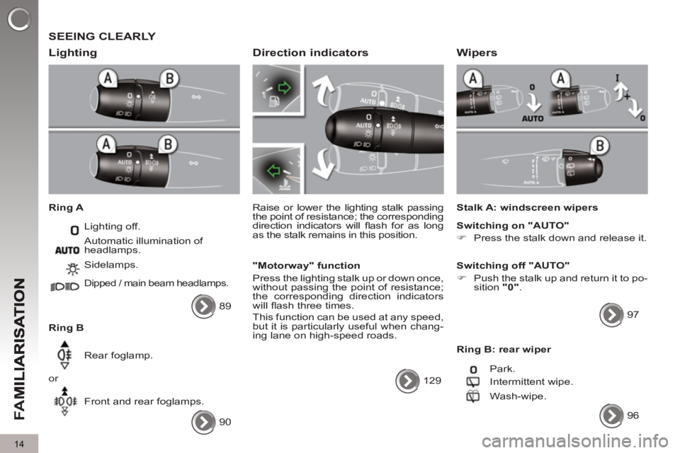 PEUGEOT 5008 2013 User Guide FA
M
14
SEEING CLEARLY
Li
ghting
Ring A
Lighting off.
Ring B Sidelamps.
Dipped / main beam headlamps.
Rear foglamp.
or
Front and rear foglamps. Automatic illuminat PEUGEOT 5008 2013 User Guide FA
M
14
SEEING CLEARLY
Li
ghting
Ring A
Lighting off.
Ring B Sidelamps.
Dipped / main beam headlamps.
Rear foglamp.
or
Front and rear foglamps. Automatic illuminat
